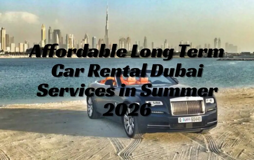 Affordable Long Term Car Rental Dubai Services in Summer 2026