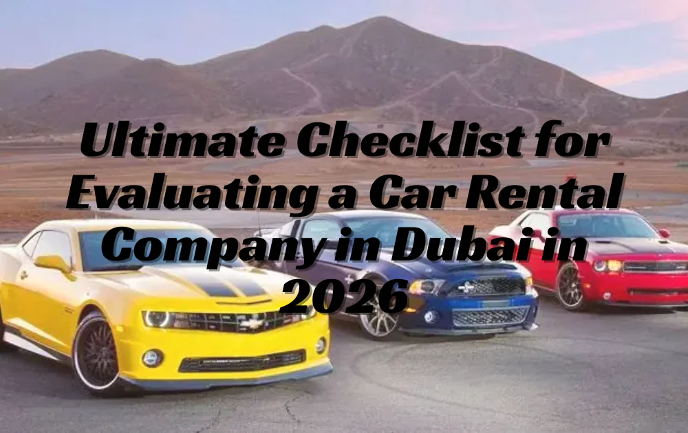 Ultimate Checklist for Evaluating a Car Rental Company in Dubai in 2026
