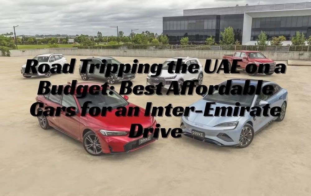 Road Tripping the UAE on a Budget: Best Affordable Cars for an Inter-Emirate Drive