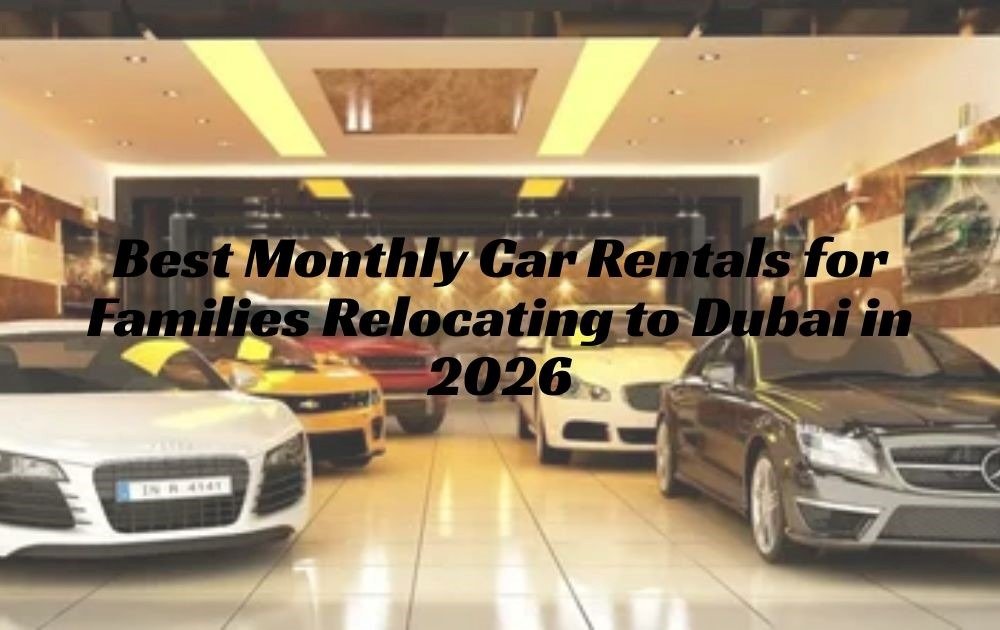 Best Monthly Car Rentals for Families Relocating to Dubai in 2026